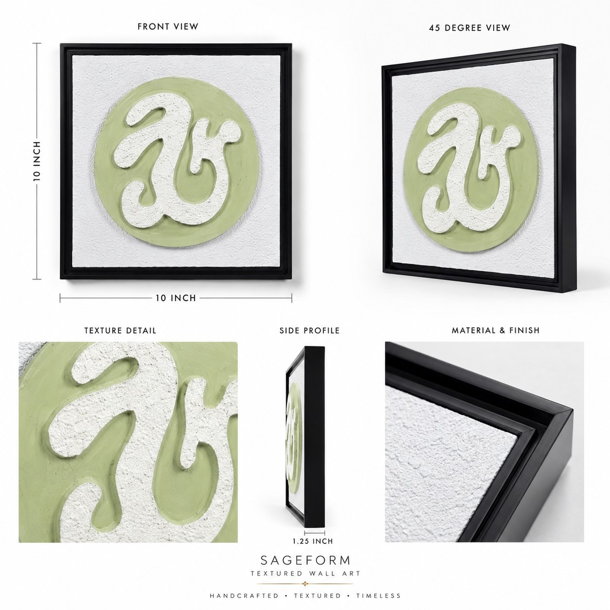 Artshub Sageform product detail sheet – front view 10x10 inch showing cream white serpent script organic form on sage green circle on white textured base backing in premium black frame, 45 degree view, texture detail close-up showing raised cream white organic form on sage green, side profile 1.25 inch depth, material and finish detail showing white textured surface and premium black frame – handcrafted, textured, timeless